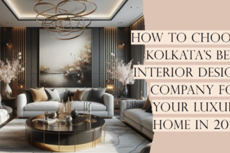 How to Choose Kolkata’s Best Interior Design Company for Your Luxury Home in 2024 - LID Interior Pvt. Ltd.