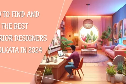 How to Find and Hire the Best Interior Designers in Kolkata in 2024